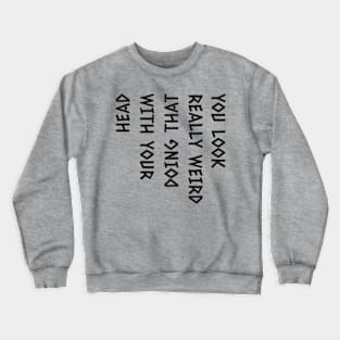 You look really funny doing that with your head funny humor Crewneck Sweatshirt